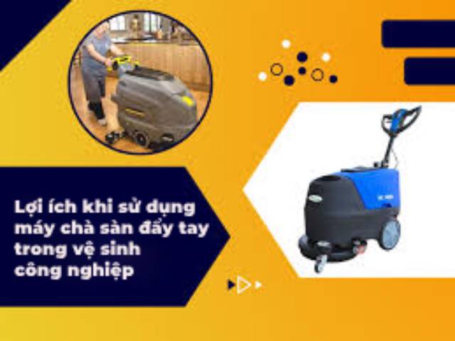 Lợi Ích Khi Sử Dụng Máy Chà Sàn Đẩy Tay Trong Vệ Sinh Công Nghiệp