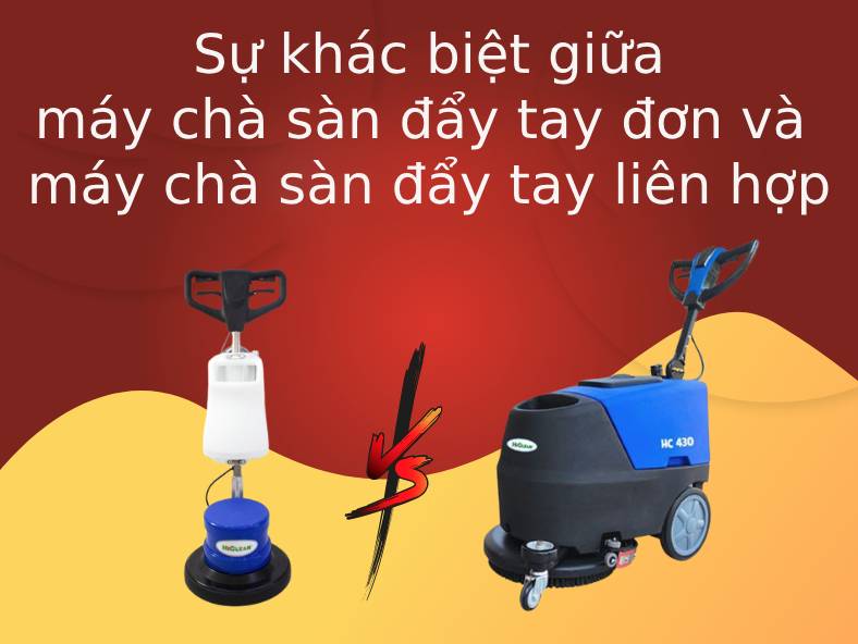 Sự khác biệt giữa máy chà sàn đẩy tay đơn và máy chà sàn đẩy tay liên hợp